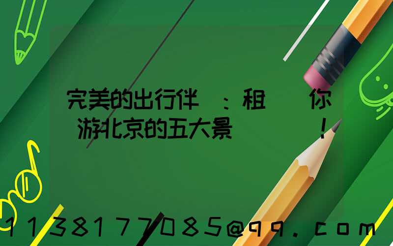 完美的出行伴侶：租車帶你暢游北京的五大景點！